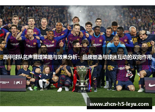 西甲球队名声管理策略与效果分析：品牌塑造与球迷互动的双向作用
