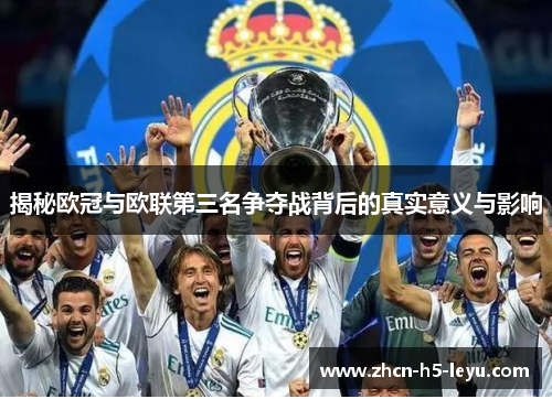揭秘欧冠与欧联第三名争夺战背后的真实意义与影响 揭秘欧冠与欧联第三名争夺战背后的真实意义与影响