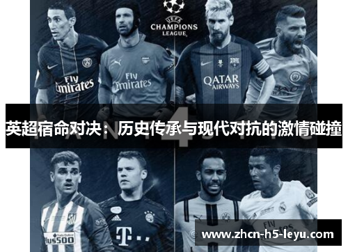 英超宿命对决:历史传承与现代对抗的激情碰撞 英超宿命对决:历史传承与现代对抗的激情碰撞