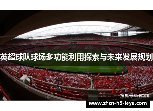 英超球队球场多功能利用探索与未来发展规划 英超球队球场多功能利用探索与未来发展规划