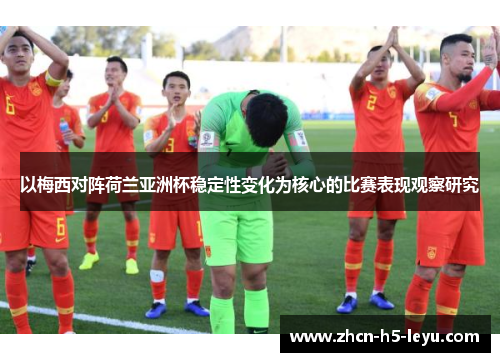 以梅西对阵荷兰亚洲杯稳定性变化为核心的比赛表现观察研究