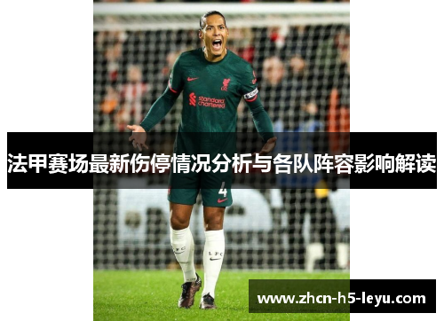 法甲赛场最新伤停情况分析与各队阵容影响解读 法甲赛场最新伤停情况分析与各队阵容影响解读
