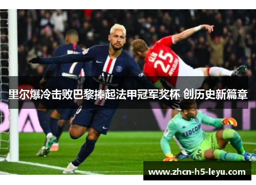 里尔爆冷击败巴黎捧起法甲冠军奖杯 创历史新篇章
